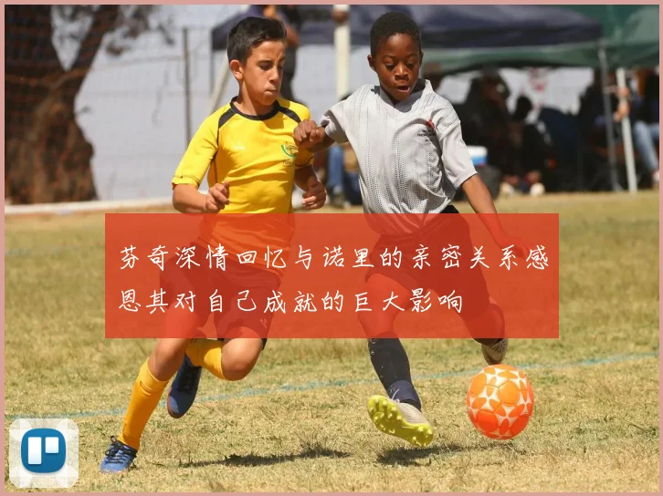 芬奇深情回忆与诺里的亲密关系感恩其对自己成就的巨大影响